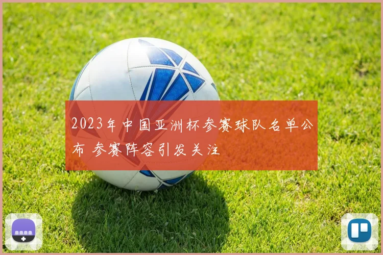 2023年中国亚洲杯参赛球队名单公布 参赛阵容引发关注