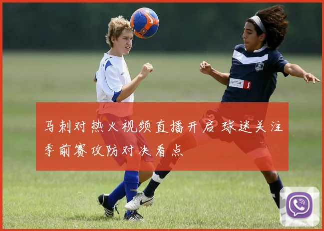 马刺对热火视频直播开启 球迷关注季前赛攻防对决看点
